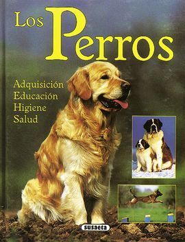 LOS PERROS : ADQUISICIÓN, EDUCACIÓN, HIGIENE, Y SALUD