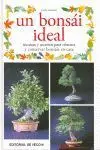 Un Bonsai Ideal. Tecnicas y Secretos para Conservar Bonsais en Casa