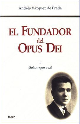EL FUNDADOR DEL OPUS DEI. I. ¡SEÑOR, QUE VEA!
