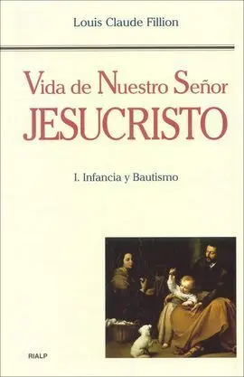 Vida de nuestro Señor Jesucristo. I. Infancia y Bautismo