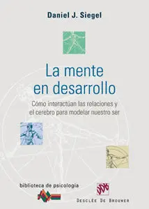 La Mente en Desarrollo. Cómo Interactúan las Relaciones y el Cerebro para Modela