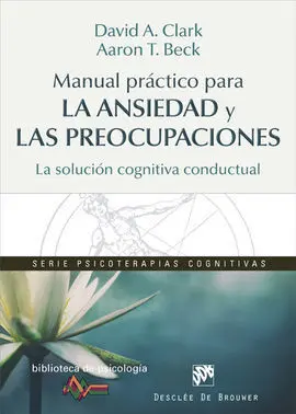 Manual Práctico para la Ansiedad y las Preocupaciones. La Solución Cognitiva con
