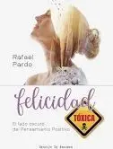 Felicidad Toxica. El Lado Oscuro del Pensamiento Positivo