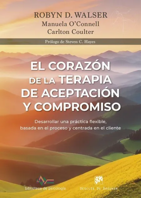 El Corazón de la Terapia de Aceptación y Compromiso. Desarrollar una Práctica Fl