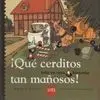 Qué Cerditos Tan Mañosos!