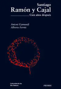 Santiago Ramón y Cajal. Cien Años Después