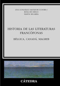 HISTORIA DE LAS LITERATURAS FRANCOFONAS. BELGICA, CANADA, MAGREB