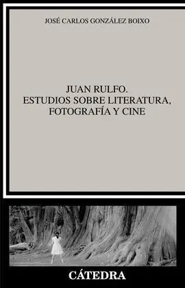 Juan Rulfo. Estudios Sobre Literatura, Fotografía y Cine