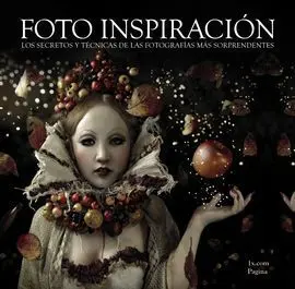 Foto Inspiración. Los Secretos Tras las Fotografías Más Sorprendentes