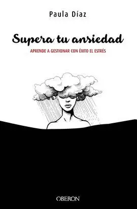 Supera tu Ansiedad. Aprende a Gestionar con Éxito el Estrés