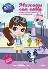 LITTLEST PET SHOP. MASCOTAS CON ESTILO. LIBRO DE COLOREAR Y ACTIVIDADES