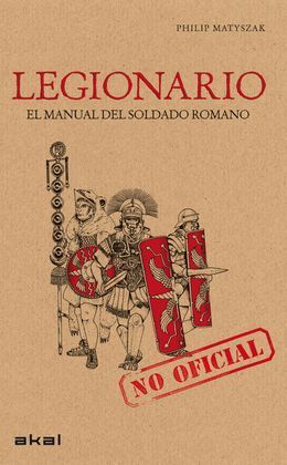 LEGIONARIO. EL MANUAL DEL SOLDADO ROMANO