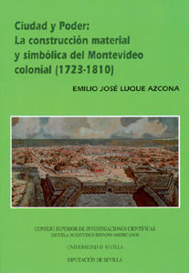 CIUDAD Y PODER: LA CONSTRUCCIÓN MATERIAL Y SIMBÓLICA DEL MONTEVIDEO COLONIAL (17