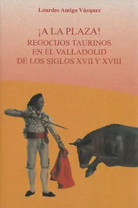 A la Plaza! Regocijos Taurinos en Valladolid. s. xvi