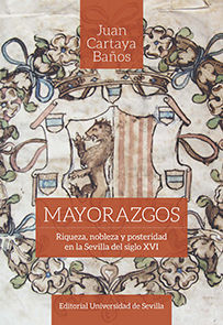 MAYORAZGO. RIQUEZA, NOBLEZA Y POSTERIDAD EN LA SEVILLA DEL SIGLO XVI