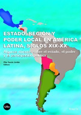 ESTADO, REGIÓN Y PODER LOCAL EN AMÉRICA LATINA, SIGLOS XIX-XX