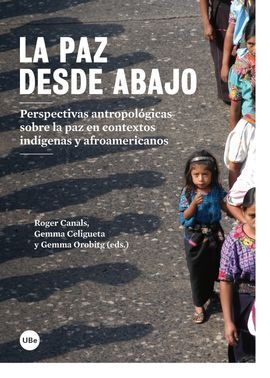PAZ DESDE ABAJO. PERSPECTIVAS ANTROPOLÓGICAS SOBRE LA PAZ EN CONTEXTOS INDÍGENAS