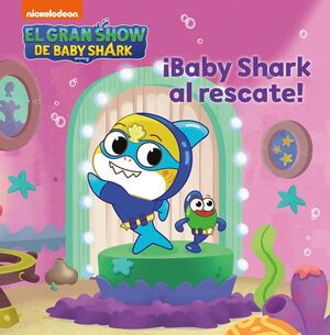 EL GRAN SHOW DE BABY SHARK. ¡BABY SHARK AL RESCATE!