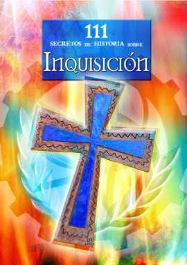 111  SECRETOS DE HISTORIA SOBRE INQUISICIÓN