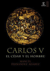 CARLOS V. EL CÉSAR Y EL HOMBRE