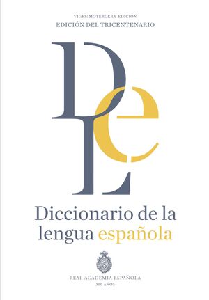 DICCIONARIO DE LA LENGUA ESPAÑOLA. (REAL ACADEMIA DE LA LENGUA ESPAÑOLA RAE) VIGESIMOTERCERA EDICIÓN. VERSIÓN NORMAL