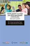Cómo Ayudar a un Hijo con Altas Capacidades Intelectuales. Guía para Padres