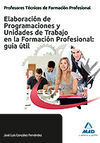 ELABORACION DE PROGRAMACIONES Y UNIDADES DE TRABAJO EN LA FORMACION PROFESIONAL: GUIA UTIL