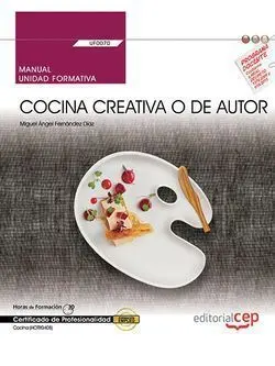 Manual. Cocina Creativa o de Autor (Uf0070). Certificados de Profesionalidad. Co