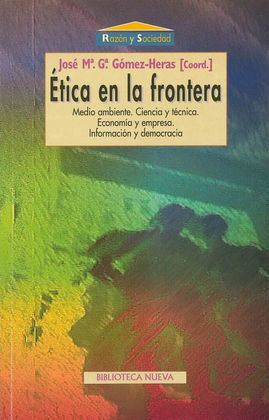 ETICA EN LA FRONTERA. MEDIO AMBIENTE, CIENCIA Y TECNICA, ECONOMIA, INF