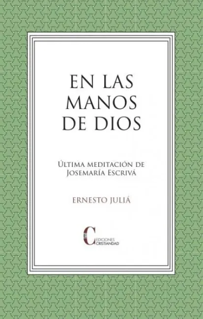 En las Manos de Dios. Ultima Meditacion Josemaria Escriva