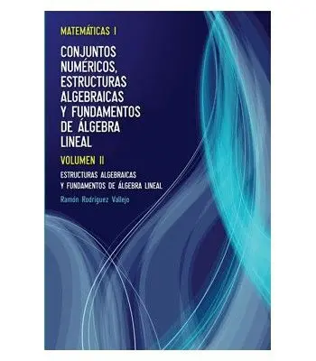 Matemáticas I. Volumen Ii. Estructuras Algebraicas y Fundamentos de Álgebra Line