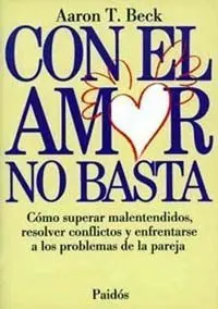Con el Amor no Basta: Cómo Superar Malentendidos, Resolver Conflictos