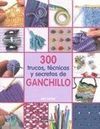 300 TRUCOS, TÉCNICAS Y SECRETOS DE GANCHILLO