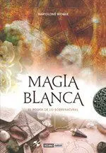 Magia Blanca. El Poder de lo Sobrenatural