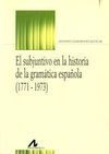 SUBJUNTIVO EN LA HISTORIA DE LA GRAMÁTICA ESPAÑOLA (1771-1973), EL