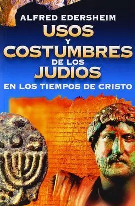 Usos y Costumbres de los Judios en los Tiempos de Cristo
