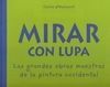 MIRAR CON LUPA. LAS GRANDES OBRAS MAESTRAS DE LA PINTURA OCCIDENTAL