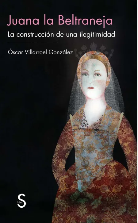 Juana la Beltraneja: la Construcción de una Ilegitimidad