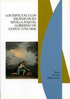 Espectaculos Escenicos en Sevilla Gobierno Godoy(1795-1808)