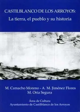 Castilblanco de los Arroyos:la Tierra,El Pueblo y Su Histori