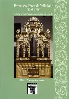 Francisco Perez de Valladolid (1703-1776). Artista Organero del a