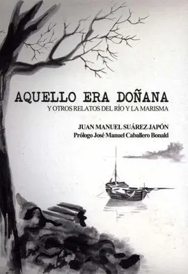 Aquello Era Doñana y Otros Relatos del Rio y la Marisma