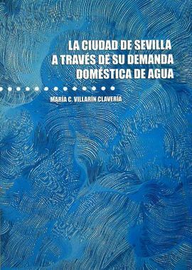 LA CIUDAD DE SEVILLA A TRAVÉS DE SU DEMANDA DOMÉSTICA DE AGUA