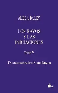 Tratado Sobre los Siete Rayos. Los Rayos y las Iniciaciones