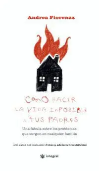 Cómo Hacer la Vida Imposible a Tus Padres