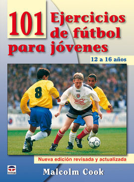 101 EJERCICIOS DE FÚTBOL PARA JÓVENES. DE 12 A 16 AÑOS. NUEVA EDICIÓN REVISADA Y