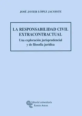La Responsabilidad Civil Extracontractual. Una Exploración Jurisprudencial y de Filosofía Jurídica