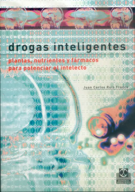 Drogas Inteligentes. Plantas Nutrientes y Fármacos para Potenciar el Intelecto