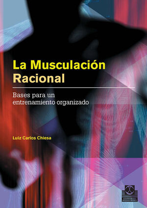 MUSCULACIÓN RACIONAL, LA. BASES PARA UN ENTRENAMIENTO ORGANIZADO