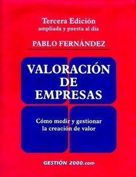 VALORACIÓN DE EMPRESAS. CÓMO MEDIR Y GESTIONAR LA CREACIÓN DE VALOR